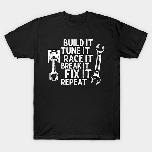 Build it Tune it race it break it fix it repeat T-Shirt by Sloop